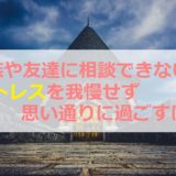 家族や友達に相談できない？ストレスを我慢せず思い通りに過ごすには